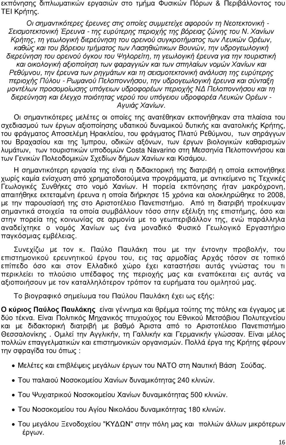 Χανίων Κρήτης, τη γεωλογική διερεύνηση του ορεινού συγκροτήµατος των Λευκών Ορέων, καθώς και του βόρειου τµήµατος των Λασηθιώτικων Βουνών, την υδρογεωλογική διερεύνηση του ορεινού όγκου του