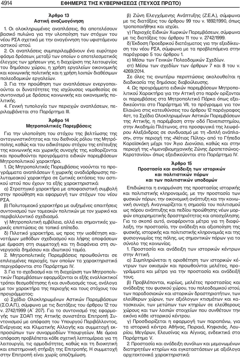 Οι αναπλάσεις συμπεριλαμβάνουν ένα ευρύτερο φάσμα δράσεων, μεταξύ των οποίων ο αποτελεσματικός έλεγχος των χρήσεων γης, η διαχείριση της λειτουργίας του δημόσιου χώρου, η χρήση εργαλείων οικονομικής