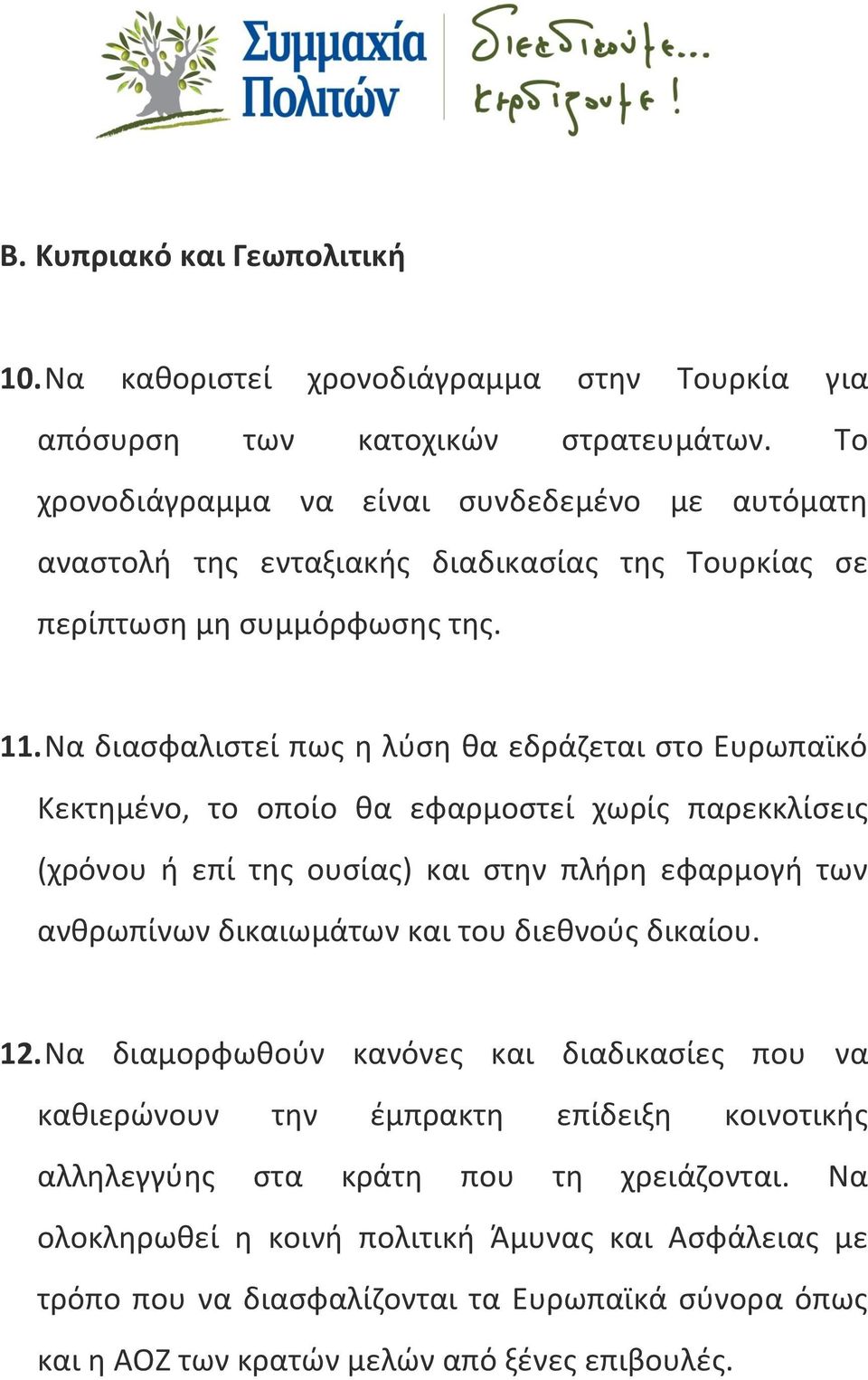 Να διασφαλιστεί πως η λύση θα εδράζεται στο Ευρωπαϊκό Κεκτημένο, το οποίο θα εφαρμοστεί χωρίς παρεκκλίσεις (χρόνου ή επί της ουσίας) και στην πλήρη εφαρμογή των ανθρωπίνων δικαιωμάτων και