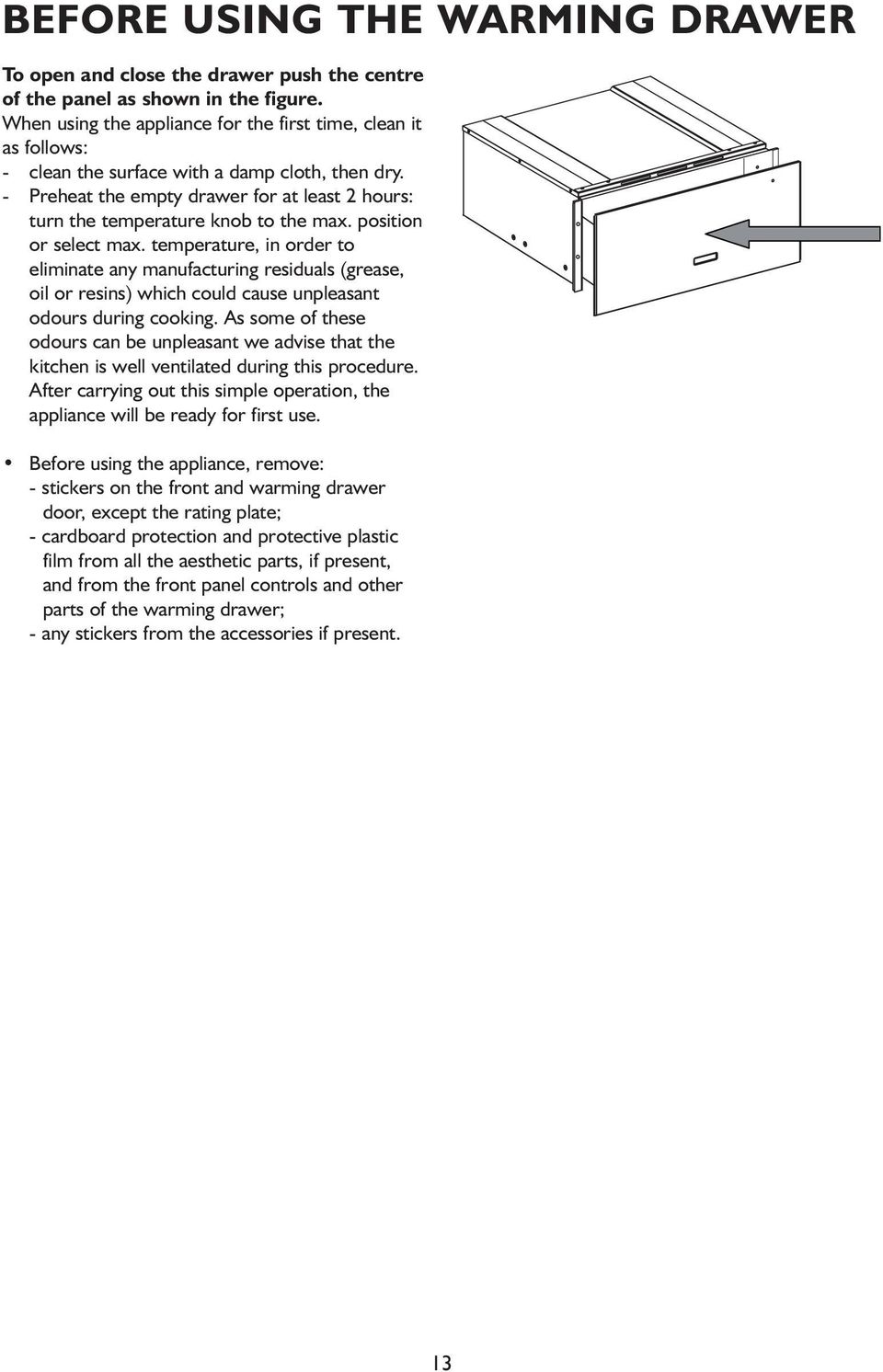 - Preheat the empty drawer for at least 2 hours: turn the temperature knob to the max. position or select max.