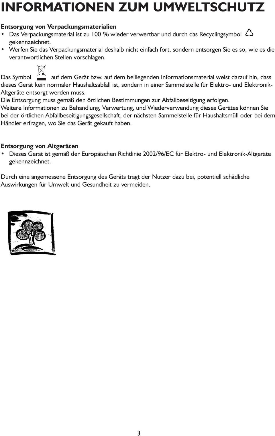 auf dem beiliegenden Informationsmaterial weist darauf hin, dass dieses Gerät kein normaler Haushaltsabfall ist, sondern in einer Sammelstelle für Elektro- und Elektronik- Altgeräte entsorgt werden