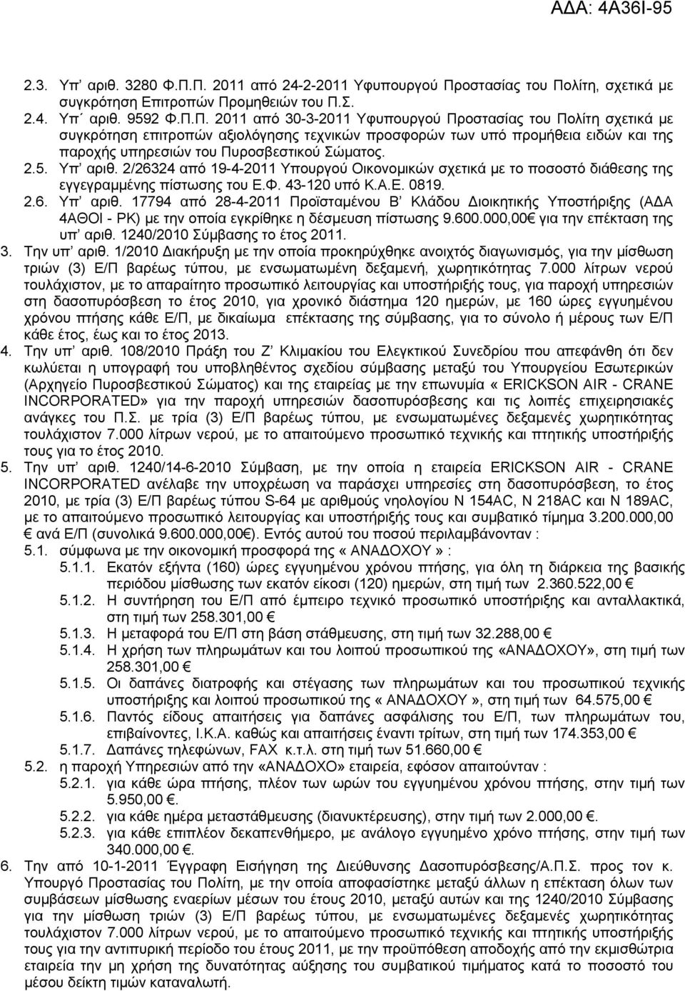 2.5. Υπ αριθ. 2/26324 από 19-4-2011 Υπουργού Οικονομικών σχετικά με το ποσοστό διάθεσης της εγγεγραμμένης πίστωσης του Ε.Φ. 43-120 υπό Κ.Α.Ε. 0819. 2.6. Υπ αριθ. 17794 από 28-4-2011 Προϊσταμένου Β Κλάδου ιοικητικής Υποστήριξης (Α Α 4ΑΘΟΙ - ΡΚ) με την οποία εγκρίθηκε η δέσμευση πίστωσης 9.