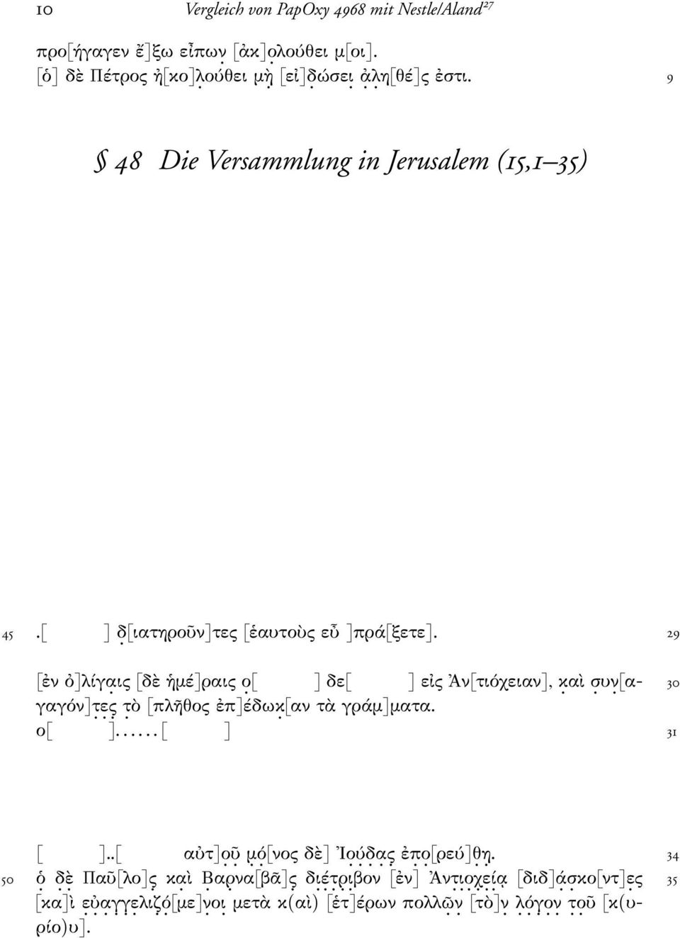 [αγαγόν]τ. ε. ς. τ. ὸ [πλῆθος ἐπ]έδωκ. [αν τὰ γράµ]µατα. 30 ο[ ]...... [ ] 31 [ ]..[ αὐτ]ο. ῦ. µ. ό. [νος δὲ] Ιο. ύ. δ. α. ς. ἐπ. ο. [ρεύ]θ. η.. 34 50 ὁ. δ. ὲ. Παῦ[λο]ς. κα.