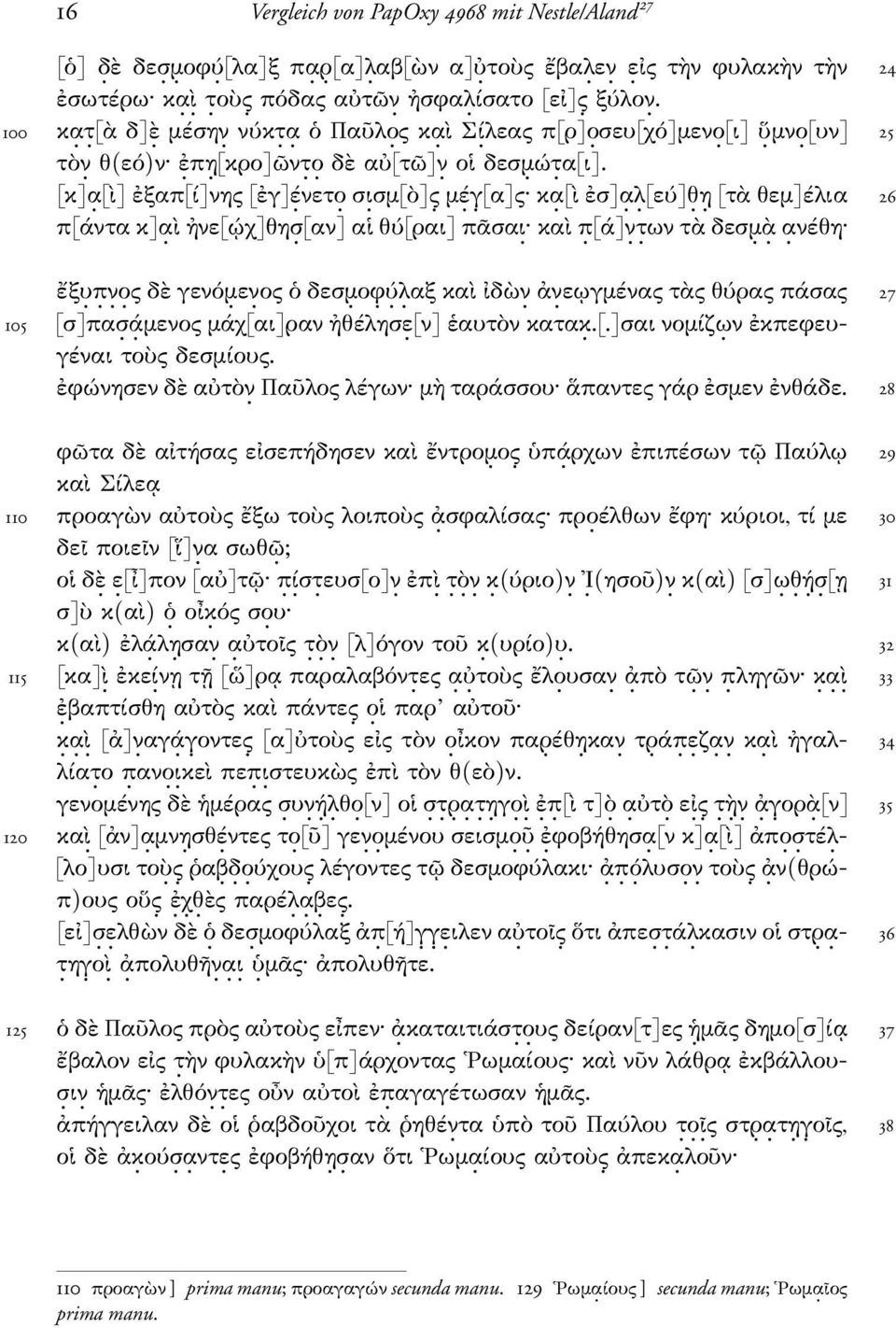 νετο. σι. σµ[ὸ]ς. µέ. γ. [α]ς κα. [ὶ ἐσ]α. λ. [εύ]θ. η. [τὰ θεµ]έλια 26 π[άντα κ]α. ὶ ἠνε[ῴχ]θησ. [αν] αἱ θύ[ραι] πᾶσαι. καὶ π. [ά]ν. τ. ων τὰ δεσµ. ὰ. α. νέθη ἔξυ. π. ν. ο. ς δὲ γενόµ. εν. ος ὁ δεσµ.