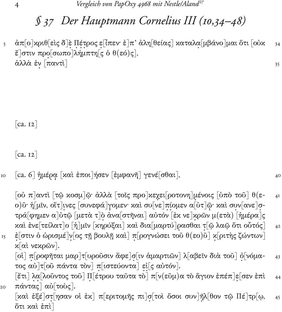 ένοις [ὑπὸ τοῦ] θ(εο)ῦ ἡ[µῖν, οἵτ]ι. νες [συνεφά]γ. οµεν καὶ συ[νε]π. ί. οµεν α[ὐτ]ῷ. καὶ συ. ν[ανε]σ. - 41 τρά[φηµεν α]ὐτῷ [µετὰ τ]ὸ. ἀνα[στῆναι] αὐτόν [ἐκ νε]κ.