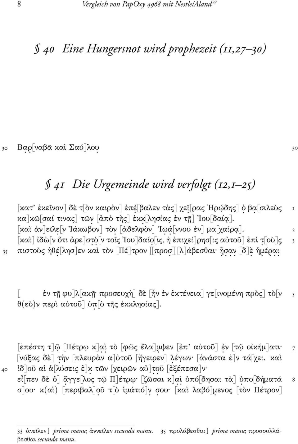 [καὶ ἀν]εῖλε. [ν Ιάκωβον] τὸν. [ἀδελφὸν] Ιω. ά. [ννου ἐν] µα[χαίρᾳ]. 2 [καὶ] ἰδὼ[ν ὅτι ἀρε]στ. ὸ. [ν τοῖς Ιου]δαίο. [ις, ἡ ἐπιχεί]ρησ[ις αὐτοῦ] ἐπὶ τ. [οὺ]ς. 3 35 πιστοὺς ἠθέ.