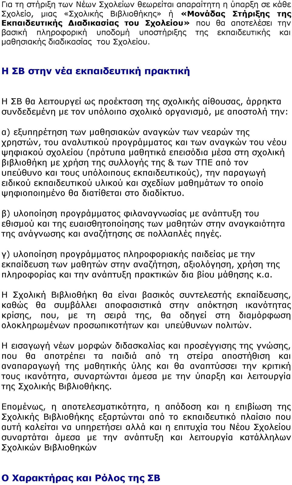 Η ΣΒ στην νέα εκπαιδευτική πρακτική Η ΣΒ θα λειτουργεί ως προέκταση της σχολικής αίθουσας, άρρηκτα συνδεδεμένη με τον υπόλοιπο σχολικό οργανισμό, με αποστολή την: α) εξυπηρέτηση των μαθησιακών