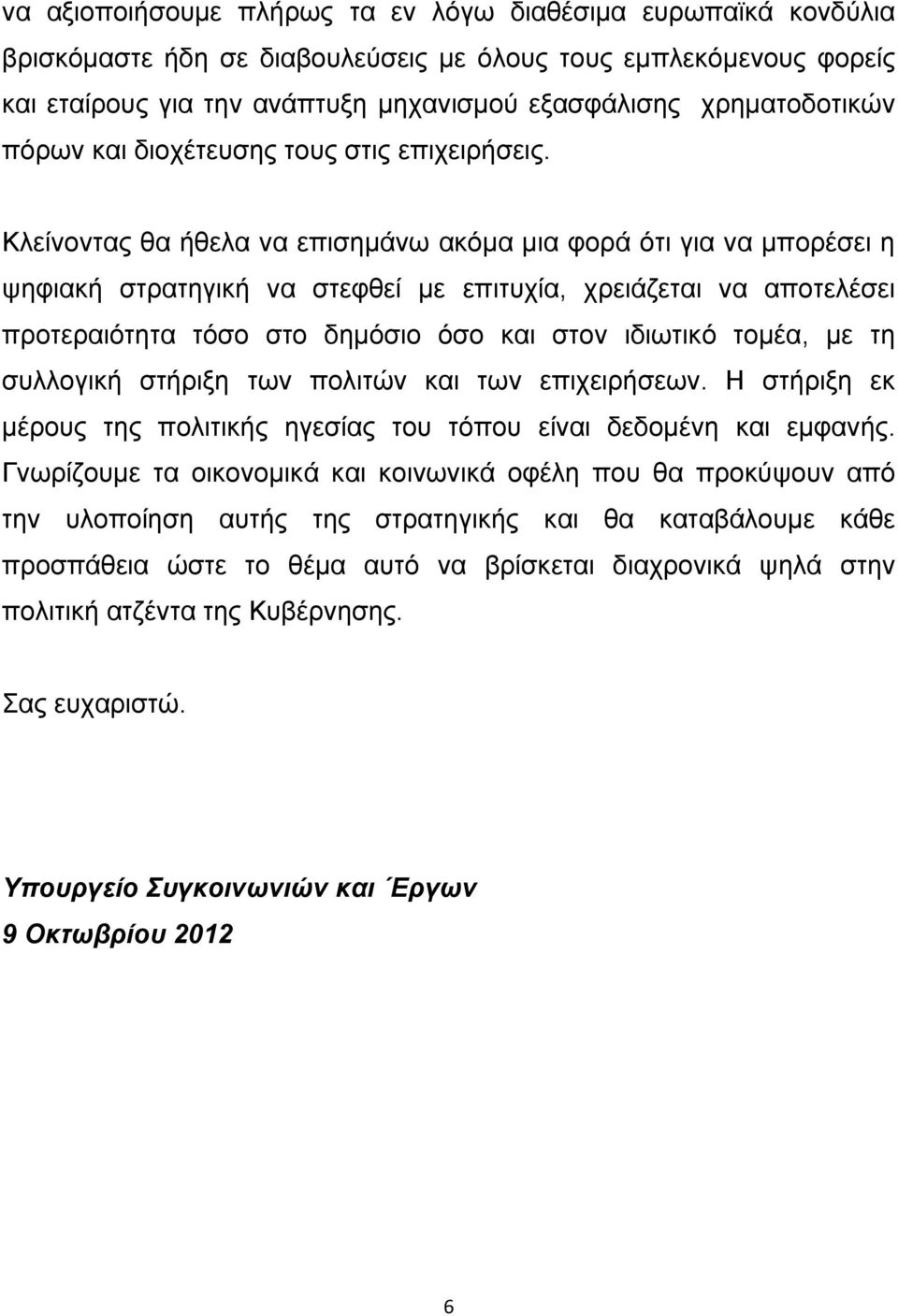 Κλείνοντας θα ήθελα να επισημάνω ακόμα μια φορά ότι για να μπορέσει η ψηφιακή στρατηγική να στεφθεί με επιτυχία, χρειάζεται να αποτελέσει προτεραιότητα τόσο στο δημόσιο όσο και στον ιδιωτικό τομέα,