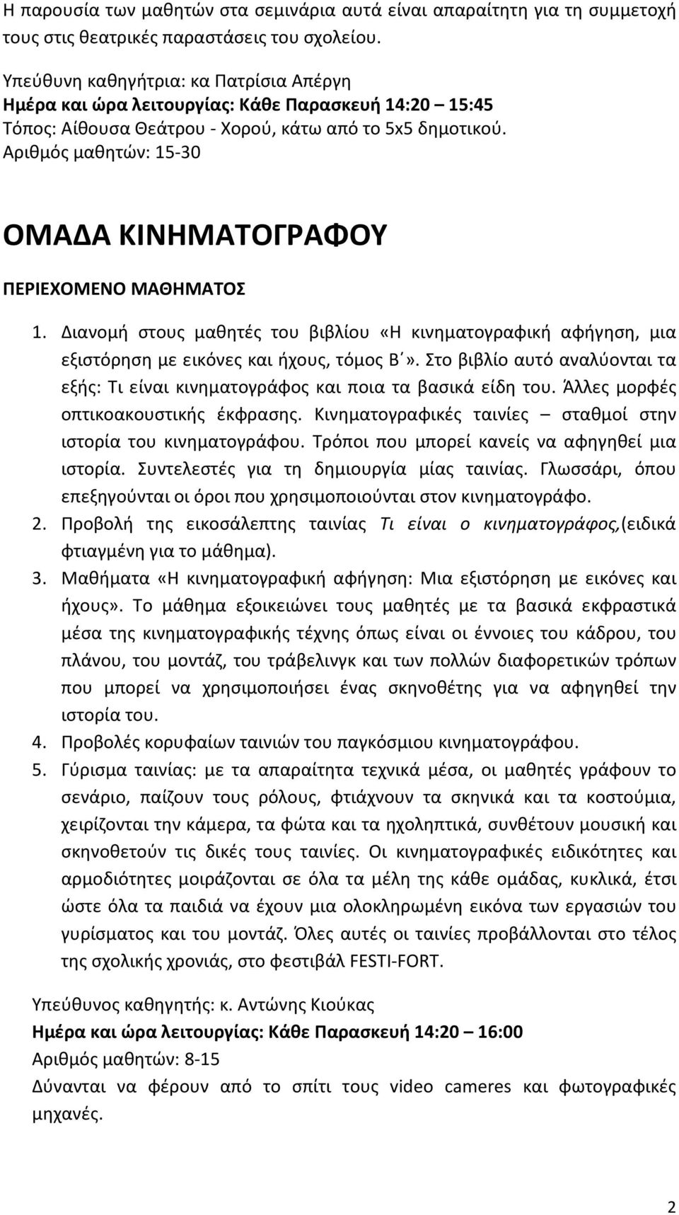 Αριθμός μαθητών: 15-30 ΟΜΑΔΑ ΚΙΝΗΜΑΤΟΓΡΑΦΟΥ ΠΕΡΙΕΧΟΜΕΝΟ ΜΑΘΗΜΑΤΟΣ 1. Διανομή στους μαθητές του βιβλίου «Η κινηματογραφική αφήγηση, μια εξιστόρηση με εικόνες και ήχους, τόμος Β».