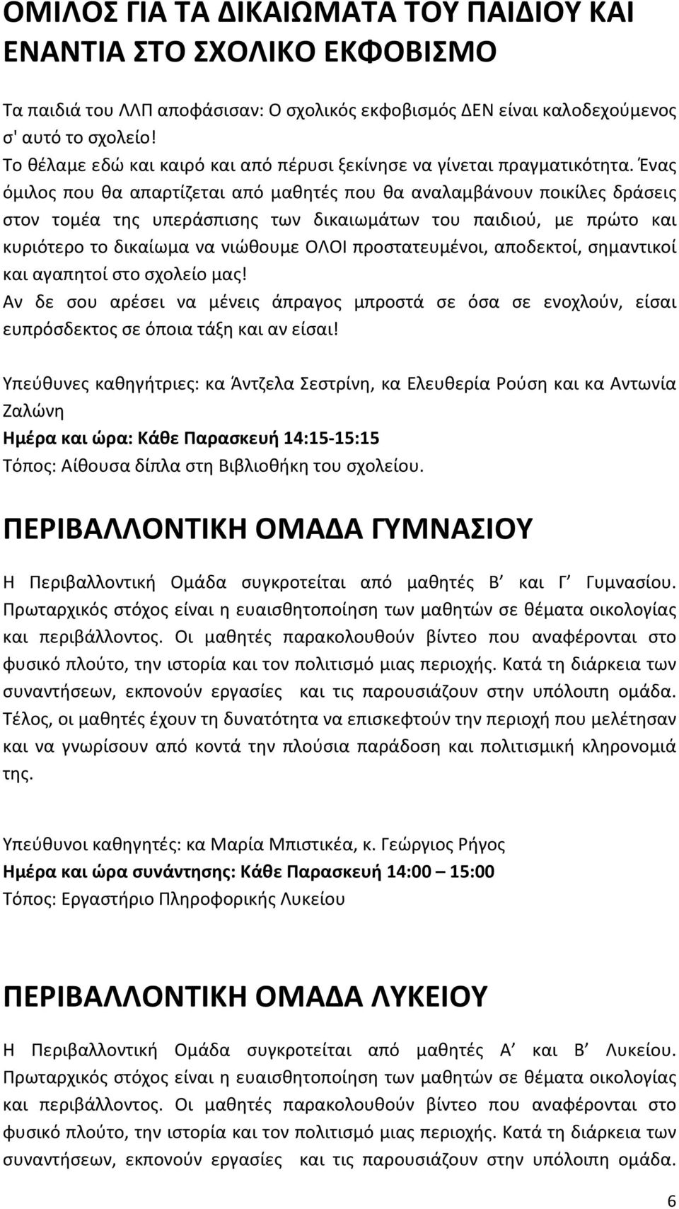 Ένας όμιλος που θα απαρτίζεται από μαθητές που θα αναλαμβάνουν ποικίλες δράσεις στον τομέα της υπεράσπισης των δικαιωμάτων του παιδιού, με πρώτο και κυριότερο το δικαίωμα να νιώθουμε ΟΛΟΙ