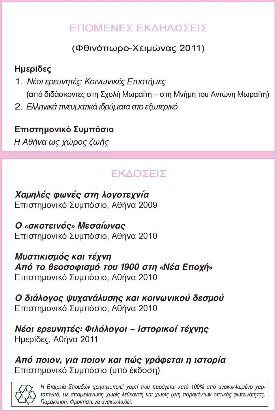 Συμπόσιο, Αθήνα 2010 Mυστικισμός και τέχνη Από το θεοσοφισμό του 1900 στη «Νέα Εποχή» Επιστημονικό Συμπόσιο, Αθήνα 2010 Ο διάλογος ψυχανάλυσης και κοινωνικού δεσμού Επιστημονικό Συμπόσιο, Αθήνα 2010