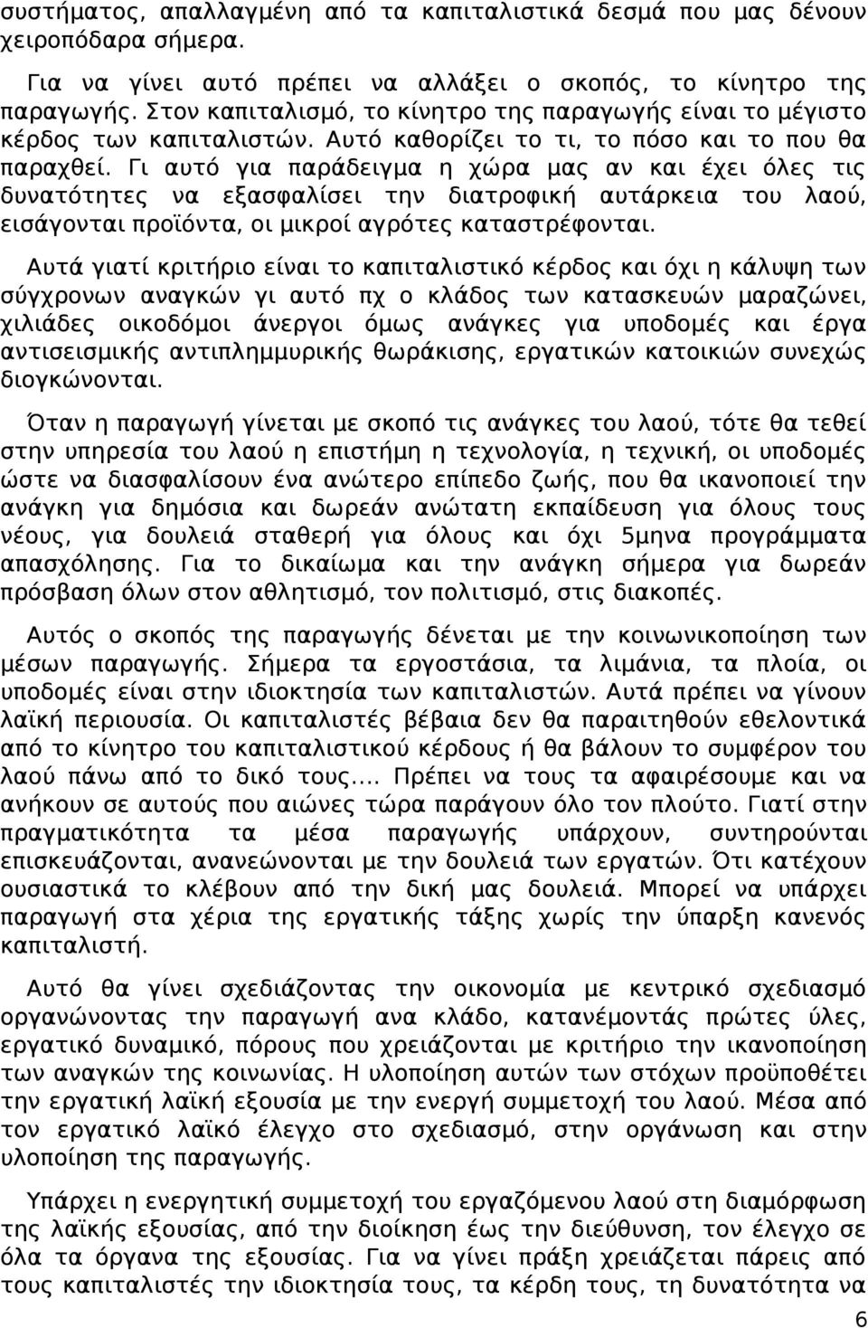 Γι αυτό για παράδειγμα η χώρα μας αν και έχει όλες τις δυνατότητες να εξασφαλίσει την διατροφική αυτάρκεια του λαού, εισάγονται προϊόντα, οι μικροί αγρότες καταστρέφονται.