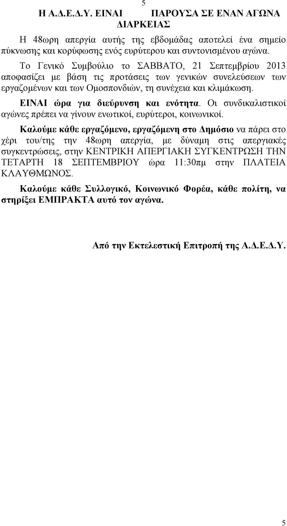 ΕΙΝΑΙ ώρα για διεύρυνση και ενότητα. Οι συνδικαλιστικοί αγώνες πρέπει να γίνουν ενωτικοί, ευρύτεροι, κοινωνικοί.