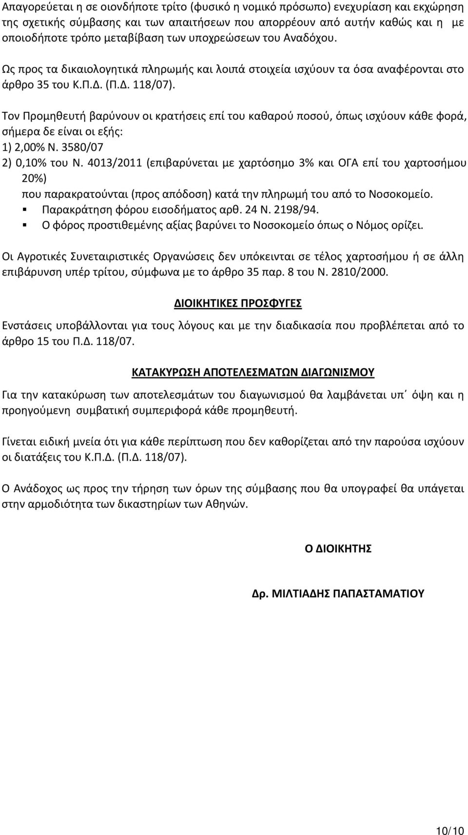 Τον Προμηθευτή βαρύνουν οι κρατήσεις επί του καθαρού ποσού, όπως ισχύουν κάθε φορά, σήμερα δε είναι οι εξής: 1) 2,00% Ν. 3580/07 2) 0,10% του Ν.