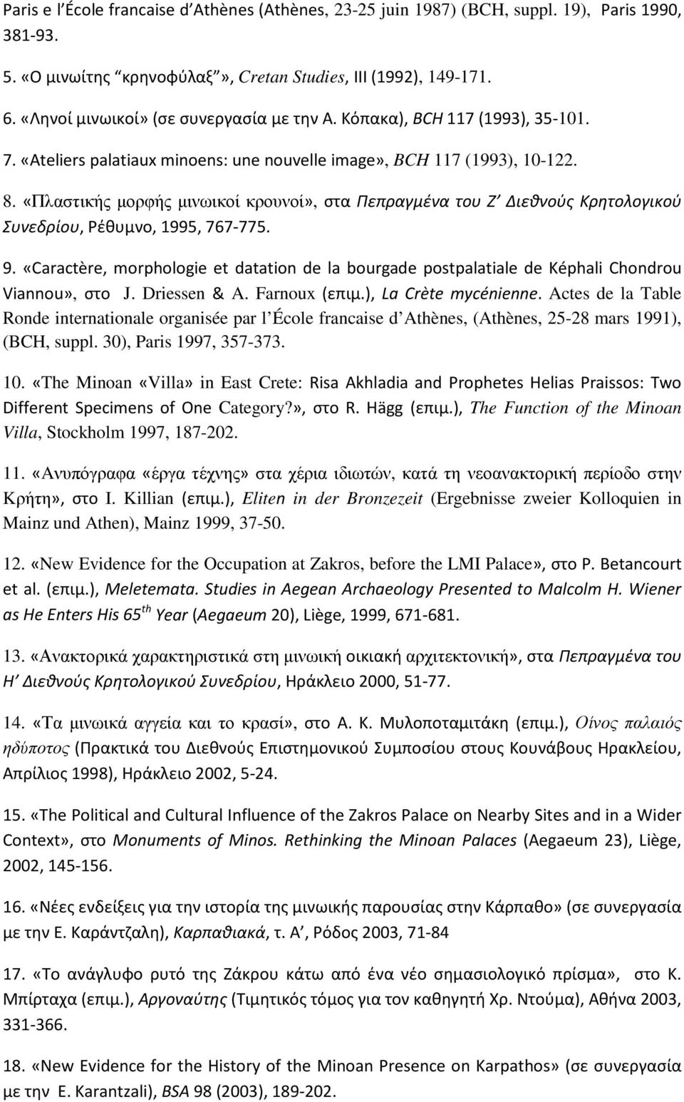 «Πλαστικής μορφής μινωικοί κρουνοί», στα Πεπραγμένα του Ζ Διεθνούς Κρητολογικού Συνεδρίου, Pέθυμνο, 1995, 767-775. 9.