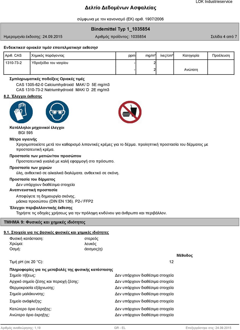 1310-73-2 Natriumhydroxid MAK/ D 2E mg/m3 8.2. Έλεγχοι έκθεσης Κατάλληλοι μηχανικοί έλεγχοι BGI 595 Μέτρα υγιεινής Χρησιμοποιείστε μετά τον καθαρισμό λιπαντικές κρέμες για το δέρμα.