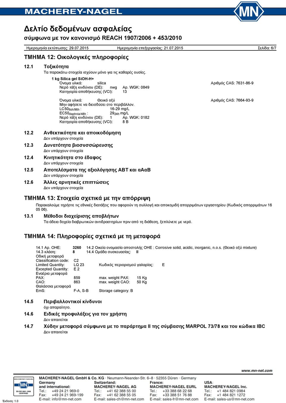 LC50 fish/96h : 16-29 mg/l EC50 daphnia/48h : 29 24h mg/l Νερό τάξη κινδύνου (DE): 1 Ap. WGK: 0182 Κατηγορία αποθήκευσης (VCI): 8 B 12.2 Ανθεκτικότητα και αποικοδόμηση 12.