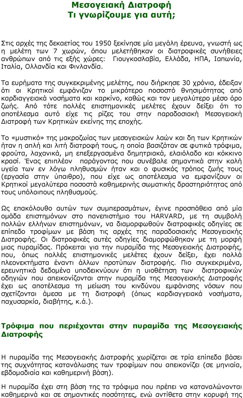 Τα ευρήματα της συγκεκριμένης μελέτης, που διήρκησε 30 χρόνια, έδειξαν ότι οι Κρητικοί εμφάνιζαν το μικρότερο ποσοστό θνησιμότητας από καρδιαγγειακά νοσήματα και καρκίνο, καθώς και τον μεγαλύτερο