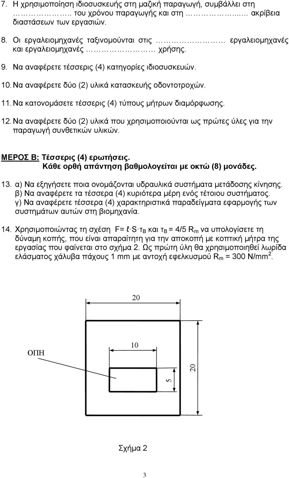 Να κατονομάσετε τέσσερις (4) τύπους μήτρων διαμόρφωσης. 12. Να αναφέρετε δύο (2) υλικά που χρησιμοποιούνται ως πρώτες ύλες για την παραγωγή συνθετικών υλικών. ΜΕΡΟΣ Β: Τέσσερις (4) ερωτήσεις.