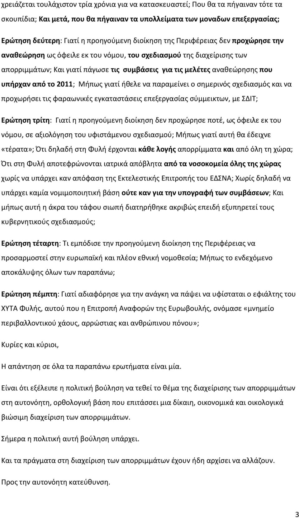 από το 2011; Μήπως γιατί ήθελε να παραμείνει ο σημερινός σχεδιασμός και να προχωρήσει τις φαραωνικές εγκαταστάσεις επεξεργασίας σύμμεικτων, με ΣΔΙΤ; Ερώτηση τρίτη: Γιατί η προηγούμενη διοίκηση δεν