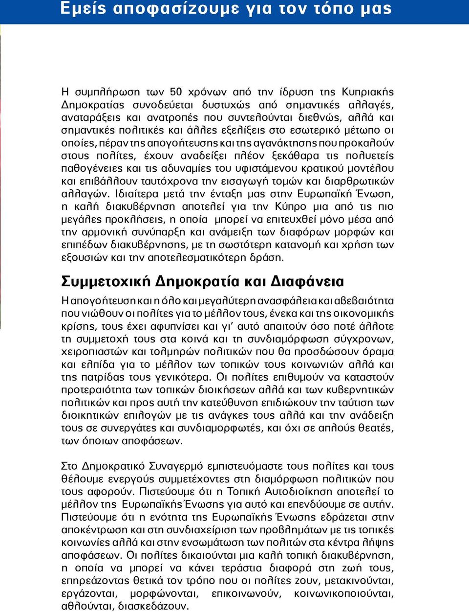 πολυετείς παθογένειες και τις αδυναμίες του υφιστάμενου κρατικού μοντέλου και επιβάλλουν ταυτόχρονα την εισαγωγή τομών και διαρθρωτικών αλλαγών.