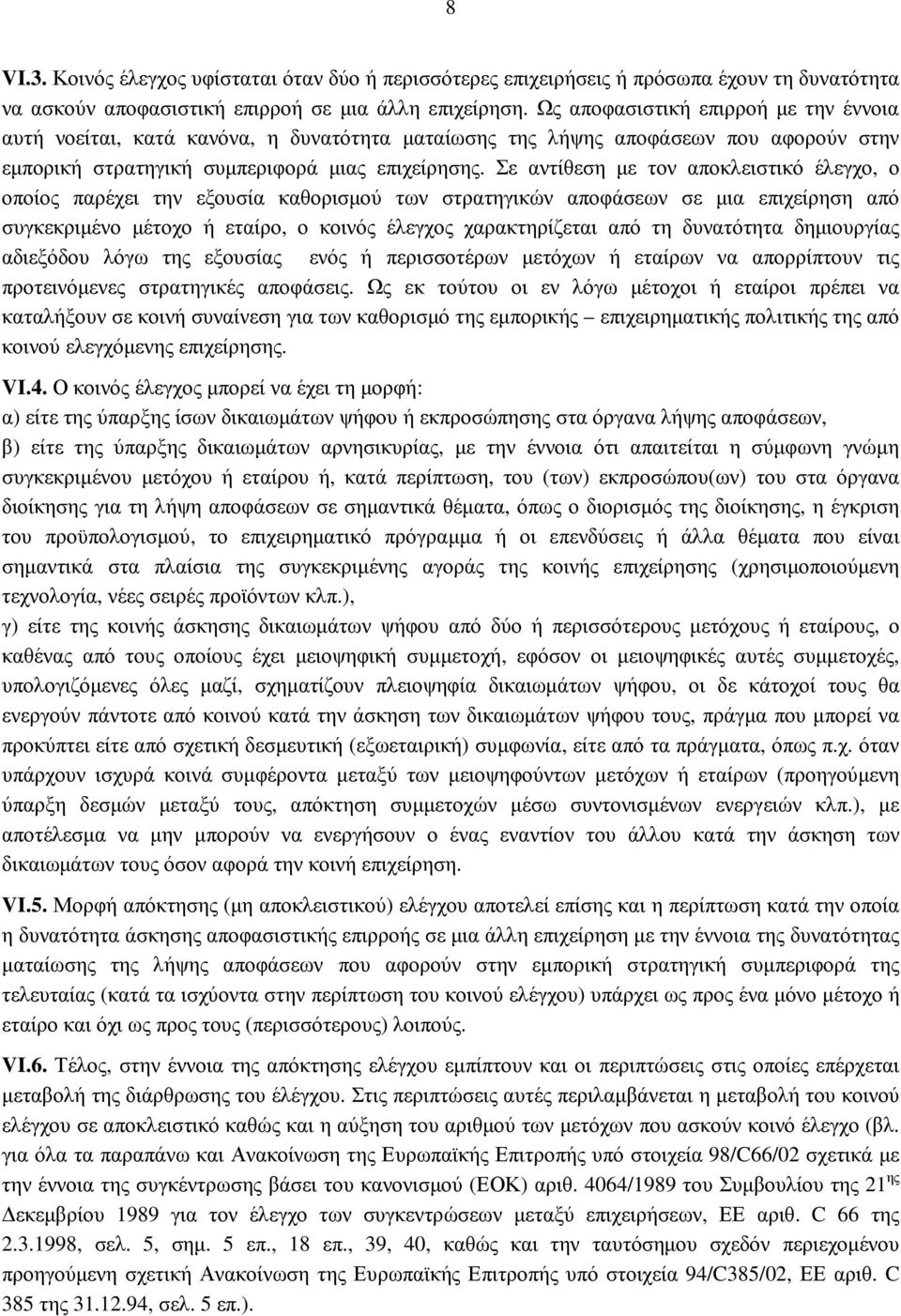 Σε αντίθεση µε τον αποκλειστικό έλεγχο, ο οποίος παρέχει την εξουσία καθορισµού των στρατηγικών αποφάσεων σε µια επιχείρηση από συγκεκριµένο µέτοχο ή εταίρο, ο κοινός έλεγχος χαρακτηρίζεται από τη