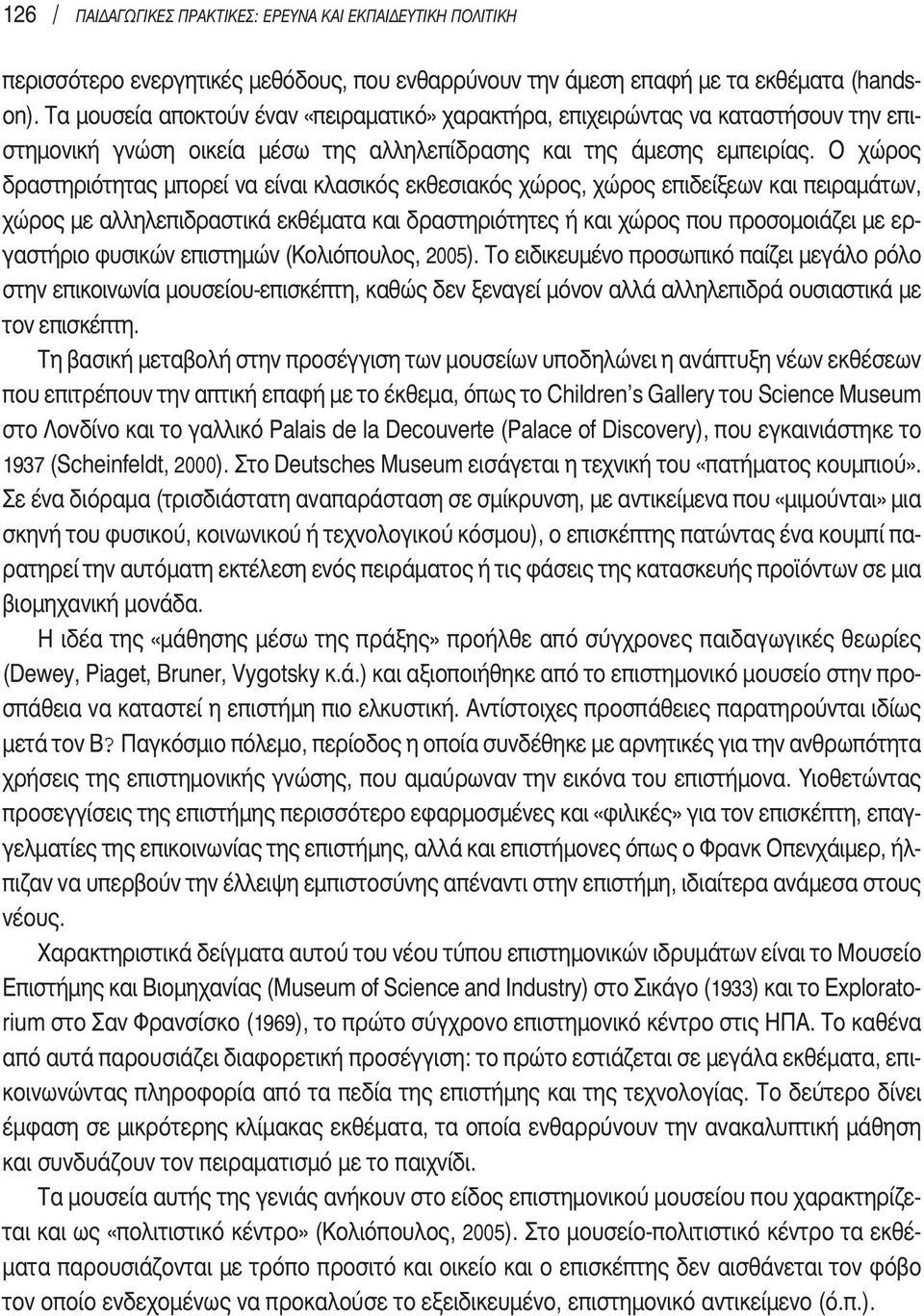 ο χώρος δραστηριότητας μπορεί να είναι κλασικός εκθεσιακός χώρος, χώρος επιδείξεων και πειραμάτων, χώρος με αλληλεπιδραστικά εκθέματα και δραστηριότητες ή και χώρος που προσομοιάζει με εργαστήριο