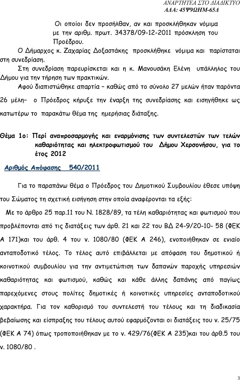 Αφού διαπιστώθηκε απαρτία καθώς από το σύνολο 27 µελών ήταν παρόντα 26 µέλη ο Πρόεδρος κήρυξε την έναρξη της συνεδρίασης και εισηγήθηκε ως κατωτέρω το παρακάτω θέµα της ηµερήσιας διάταξης.