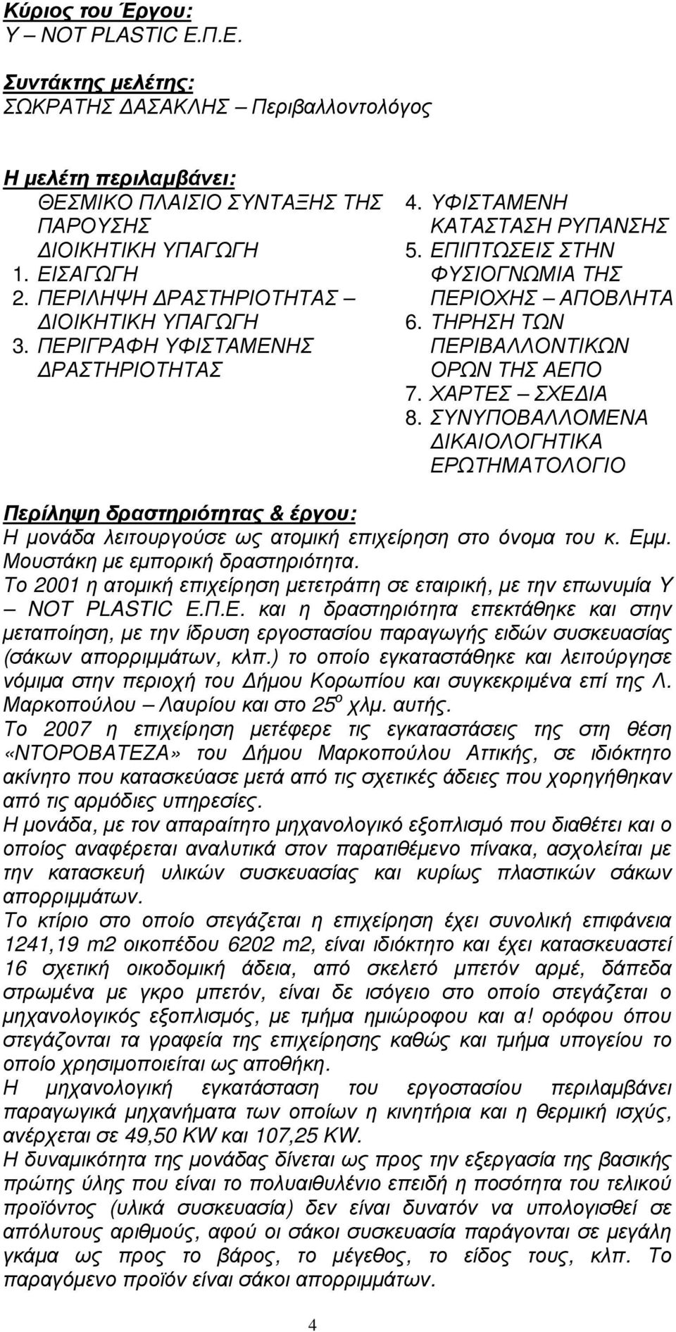 ΤΗΡΗΣΗ ΤΩΝ ΠΕΡΙΒΑΛΛΟΝΤΙΚΩΝ ΟΡΩΝ ΤΗΣ ΑΕΠΟ 7. ΧΑΡΤΕΣ ΣΧΕ ΙΑ 8. ΣΥΝΥΠΟΒΑΛΛΟΜΕΝΑ ΙΚΑΙΟΛΟΓΗΤΙΚΑ ΕΡΩΤΗΜΑΤΟΛΟΓΙΟ Περίληψη δραστηριότητας & έργου: Η µονάδα λειτουργούσε ως ατοµική επιχείρηση στο όνοµα του κ.