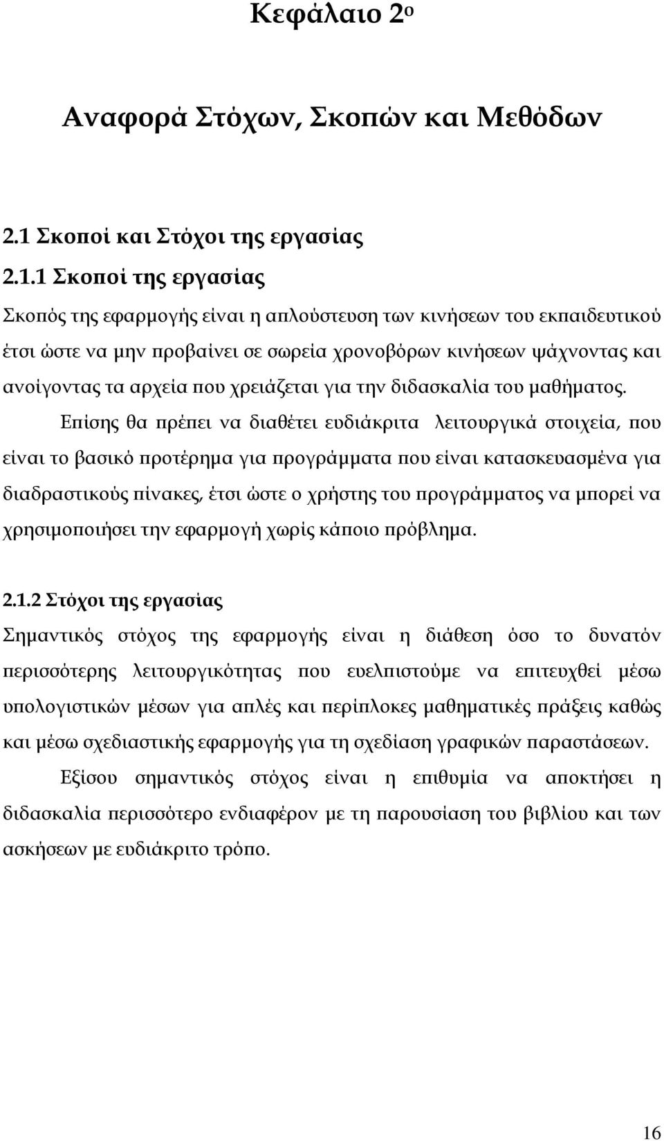 1 Σκοποί της εργασίας Σκοπός της εφαρμογής είναι η απλούστευση των κινήσεων του εκπαιδευτικού έτσι ώστε να μην προβαίνει σε σωρεία χρονοβόρων κινήσεων ψάχνοντας και ανοίγοντας τα αρχεία που