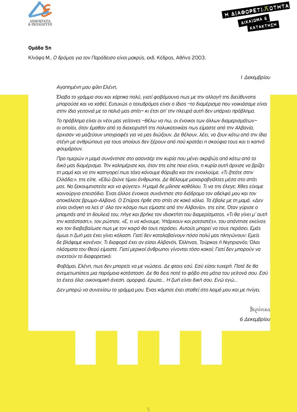 Ευτυχώς ο ταχυδρόμος είναι ο ίδιος το διαμέρισμα που νοικιάσαμε είναι στην ίδια γειτονιά με το παλιό μας σπίτι κι έτσι απ την πλευρά αυτή δεν υπάρχει πρόβλημα.