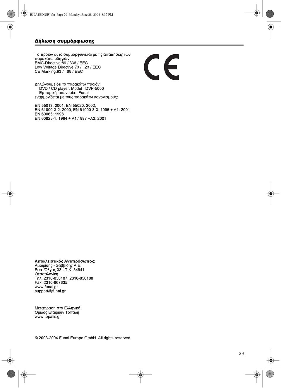 Marking:93 / 68 / EEC ηλώνουµε ότι το παρακάτω προϊόν: DVD / CD player, Model DVP-5000 Εµπορική επωνυµία: Funai εναρµονίζεται µε τους παρακάτω κανονισµούς: EN 55013: 2001, EN 55020: 2002, EN