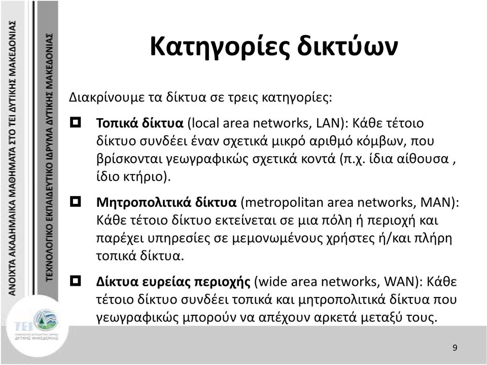 Μητροπολιτικά δίκτυα (metropolitan area networks, MAN): Κάθε τέτοιο δίκτυο εκτείνεται σε μια πόλη ή περιοχή και παρέχει υπηρεσίες σε μεμονωμένους