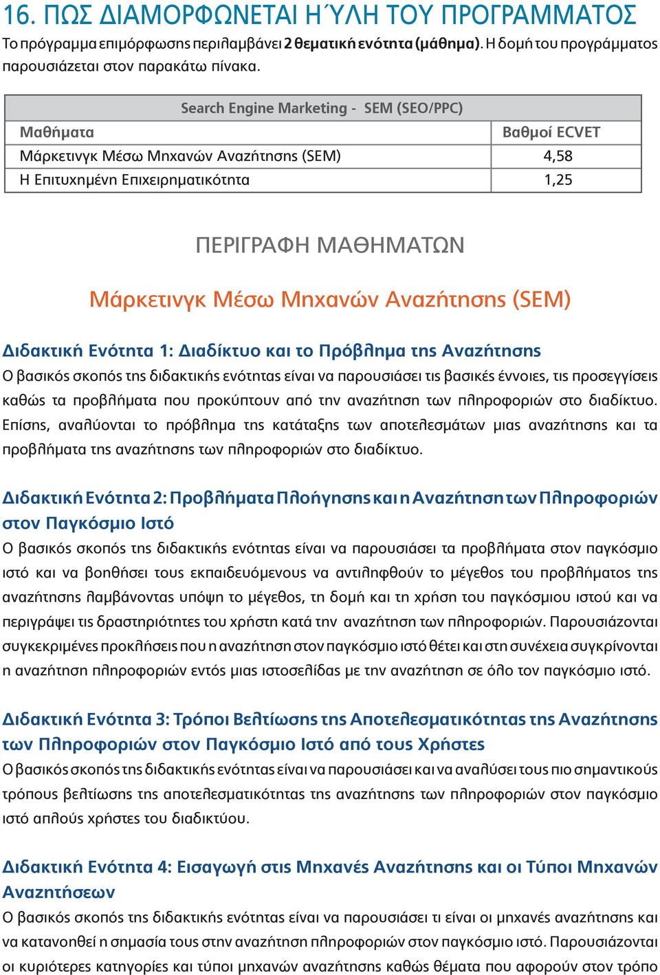 Αναζήτησης (SEM) Διδακτική Ενό τητα 1: Διαδίκτυο και το Πρόβλημα της Αναζήτησης Ο βασικός σκοπός της διδακτικής ενότητας είναι να παρουσιάσει τις βασικές έννοιες, τις προσεγγίσεις καθώς τα προβλήματα