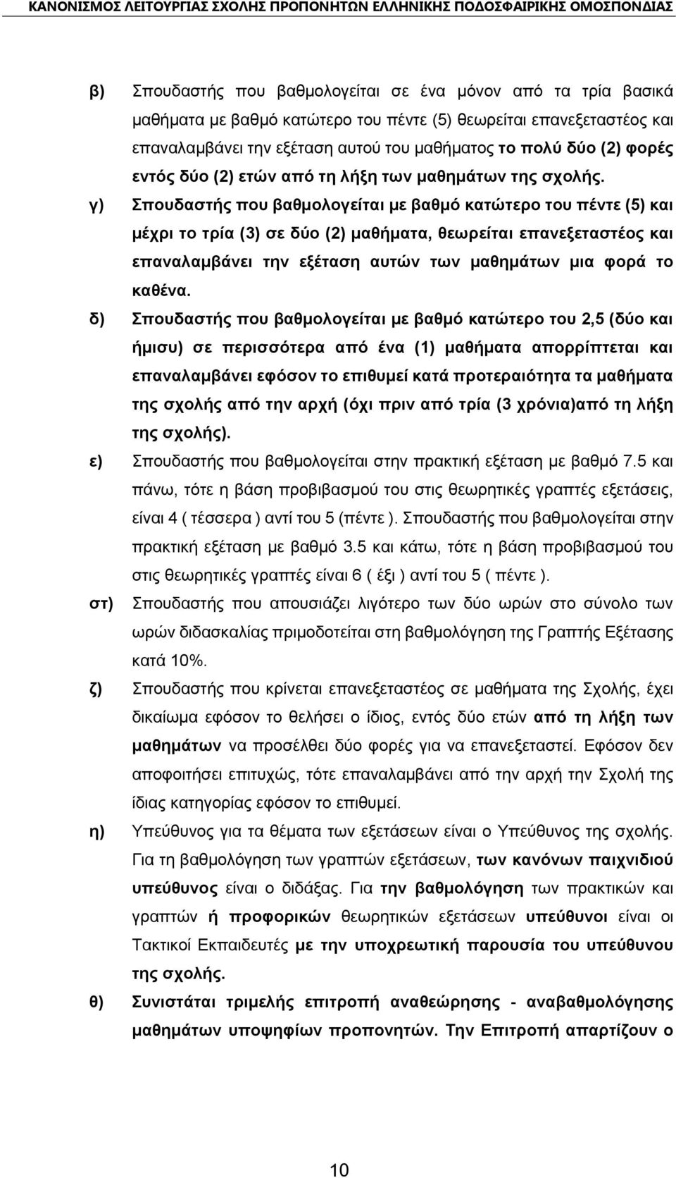 γ) Σπουδαστής που βαθμολογείται με βαθμό κατώτερο του πέντε (5) και μέχρι το τρία (3) σε δύο (2) μαθήματα, θεωρείται επανεξεταστέος και επαναλαμβάνει την εξέταση αυτών των μαθημάτων μια φορά το