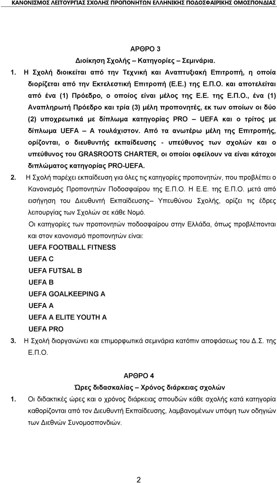 Από τα ανωτέρω μέλη της Επιτροπής, ορίζονται, ο διευθυντής εκπαίδευσης - υπεύθυνος των σχολών και ο υπεύθυνος του GRASROOTS CHARTER, οι οποίοι οφείλουν να είναι κάτοχοι διπλώματος κατηγορίας PRO-UEFA.