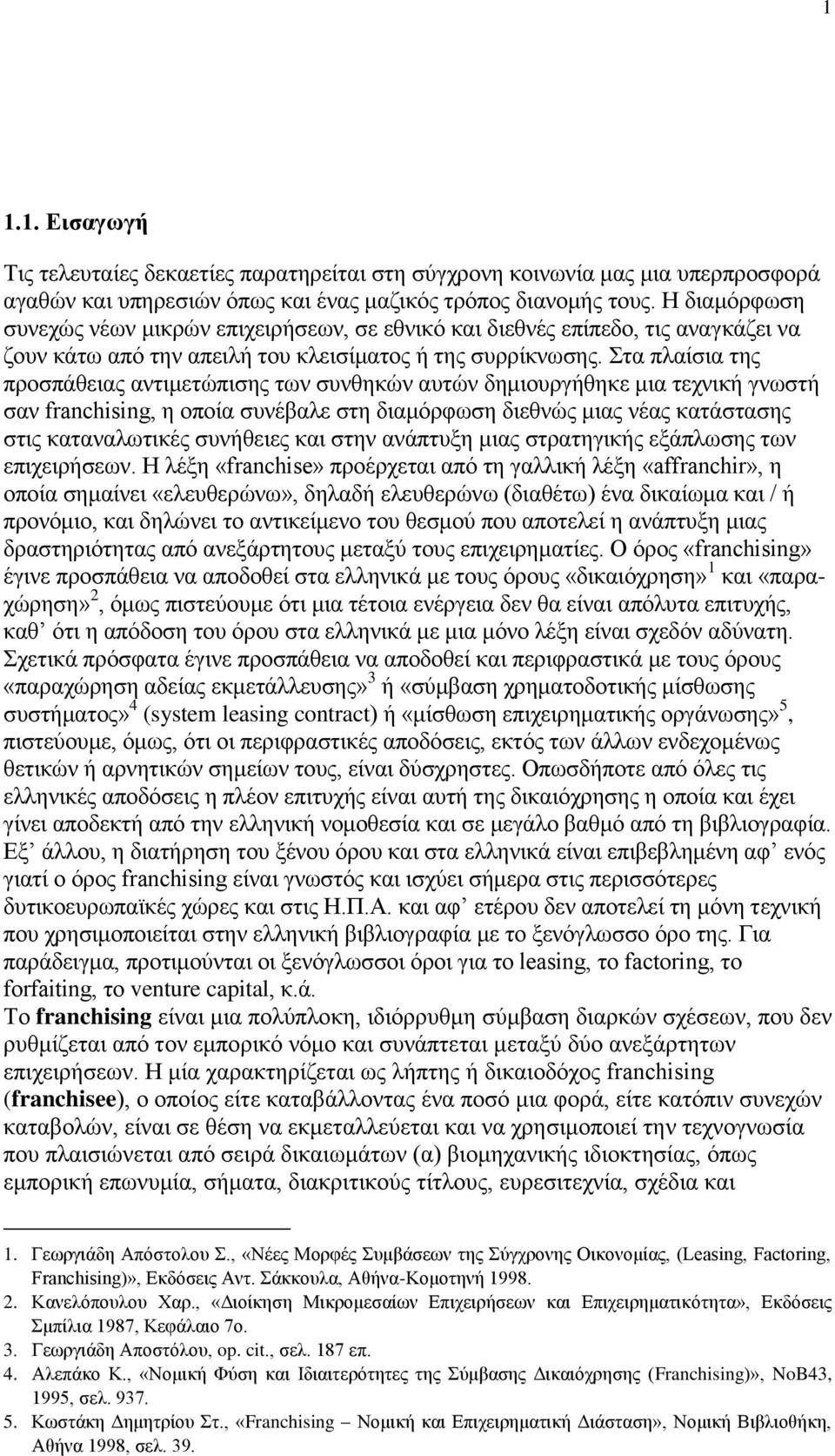 ηα πιαίζηα ηεο πξνζπάζεηαο αληηκεηψπηζεο ησλ ζπλζεθψλ απηψλ δεκηνπξγήζεθε κηα ηερληθή γλσζηή ζαλ franchising, ε νπνία ζπλέβαιε ζηε δηακφξθσζε δηεζλψο κηαο λέαο θαηάζηαζεο ζηηο θαηαλαισηηθέο ζπλήζεηεο