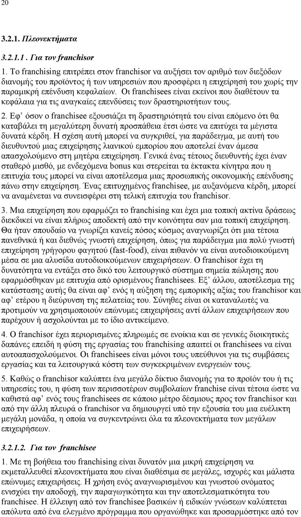 Οη franchisees είλαη εθείλνη πνπ δηαζέηνπλ ηα θεθάιαηα γηα ηηο αλαγθαίεο επελδχζεηο ησλ δξαζηεξηνηήησλ ηνπο. 2.