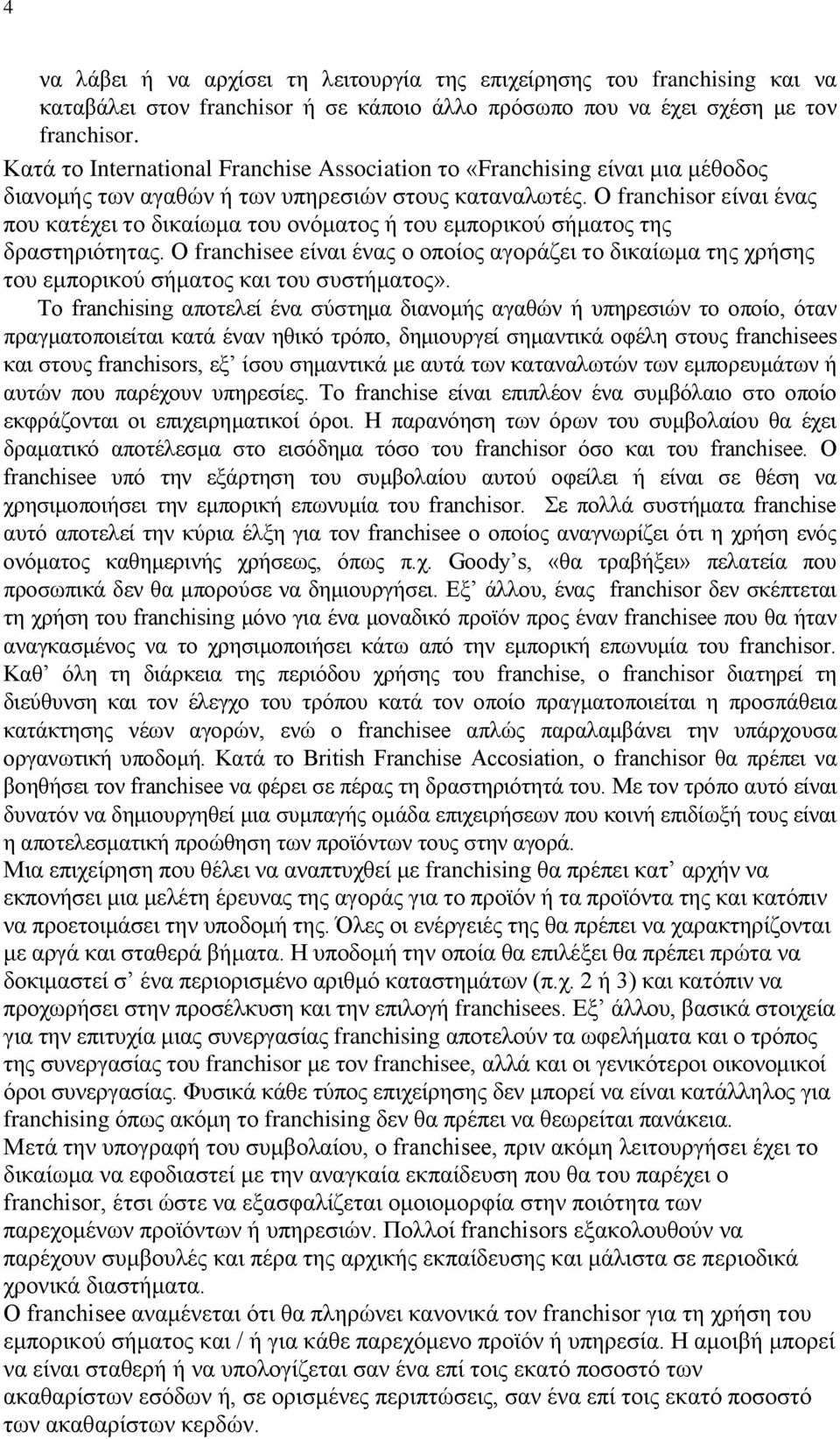 Ο franchisor είλαη έλαο πνπ θαηέρεη ην δηθαίσκα ηνπ νλφκαηνο ή ηνπ εκπνξηθνχ ζήκαηνο ηεο δξαζηεξηφηεηαο.