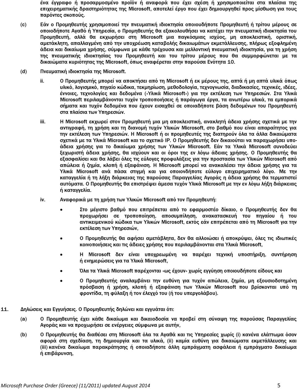 Εάν ο Προμηθευτής χρησιμοποιεί την πνευματική ιδιοκτησία οποιουδήποτε Προμηθευτή ή τρίτου μέρους σε οποιοδήποτε Αγαθό ή Υπηρεσία, ο Προμηθευτής θα εξακολουθήσει να κατέχει την πνευματική ιδιοκτησία