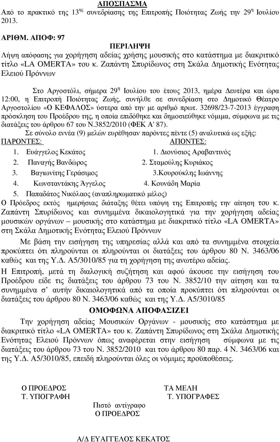Zαπάντη Σπυρίδωνος στη Σκάλα ηµοτικής Ενότητας Ελειού Πρόννων Στο Αργοστόλι, σήµερα 29 η Ιουλίου του έτους 2013, ηµέρα ευτέρα και ώρα 12:00, η Επιτροπή Ποιότητας Ζωής, συνήλθε σε συνεδρίαση στο