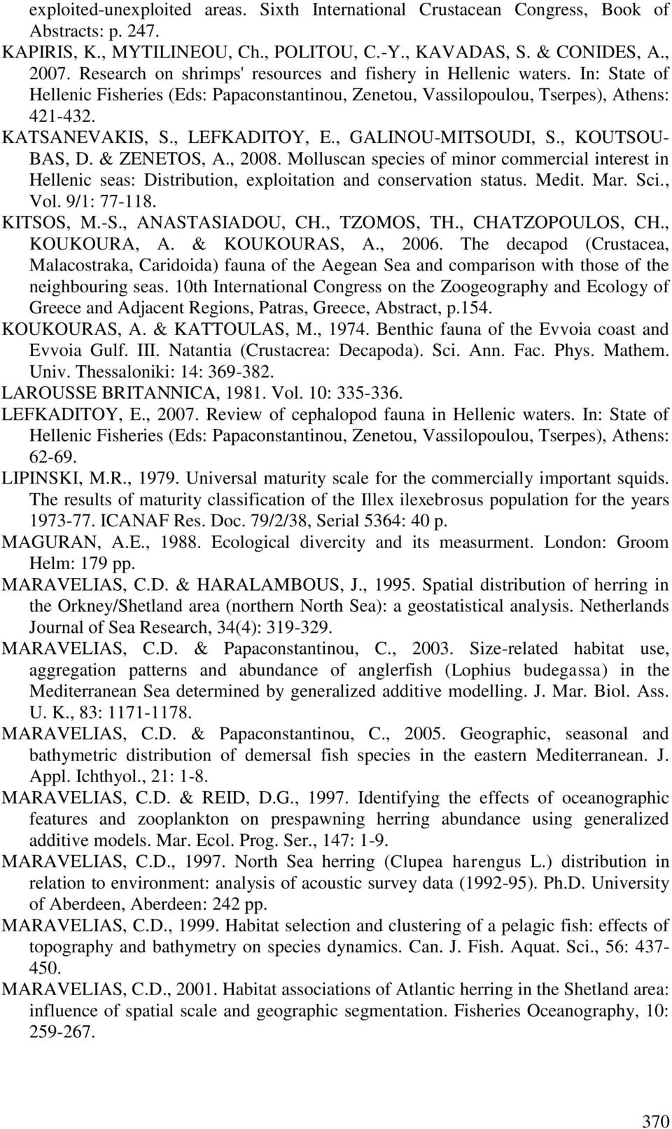 , LEFKADITOY, E., GALINOU-MITSOUDI, S., KOUTSOU- BAS, D. & ZENETOS, A., 2008. Molluscan species of minor commercial interest in Hellenic seas: Distribution, exploitation and conservation status.