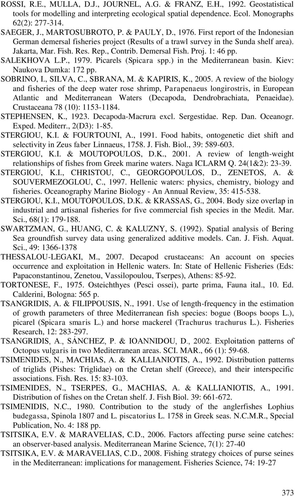 Demersal Fish. Proj. 1: 46 pp. SALEKHOVA L.P., 1979. Picarels (Spicara spp.) in the Mediterranean basin. Kiev: Naukova Dumka: 172 pp. SOBRINO, I., SILVA, C., SBRANA, M. & KAPIRIS, K., 2005.