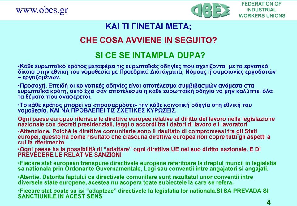 Επειδή οι κοινοτικές οδηγίες είναι αποτέλεσμα συμβιβασμών ανάμεσα στα ευρωπαϊκά κράτη, αυτό έχει σαν αποτέλεσμα η κάθε ευρωπαϊκή οδηγία να μην καλύπτει όλα τα θέματα που αναφέρεται.