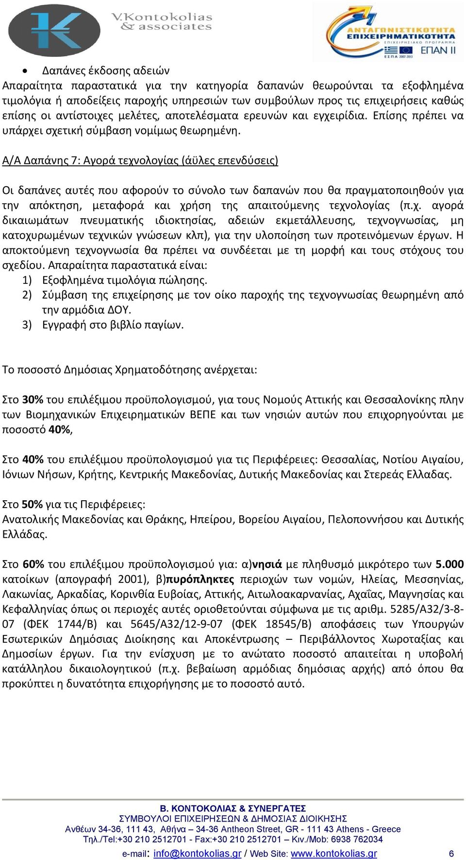 Α/Α Δαπάνης 7: Αγορά τεχνολογίας (άϋλες επενδύσεις) Οι δαπάνες αυτές που αφορούν το σύνολο των δαπανών που θα πραγματοποιηθούν για την απόκτηση, μεταφορά και χρήση της απαιτούμενης τεχνολογίας (π.χ. αγορά δικαιωμάτων πνευματικής ιδιοκτησίας, αδειών εκμετάλλευσης, τεχνογνωσίας, μη κατοχυρωμένων τεχνικών γνώσεων κλπ), για την υλοποίηση των προτεινόμενων έργων.