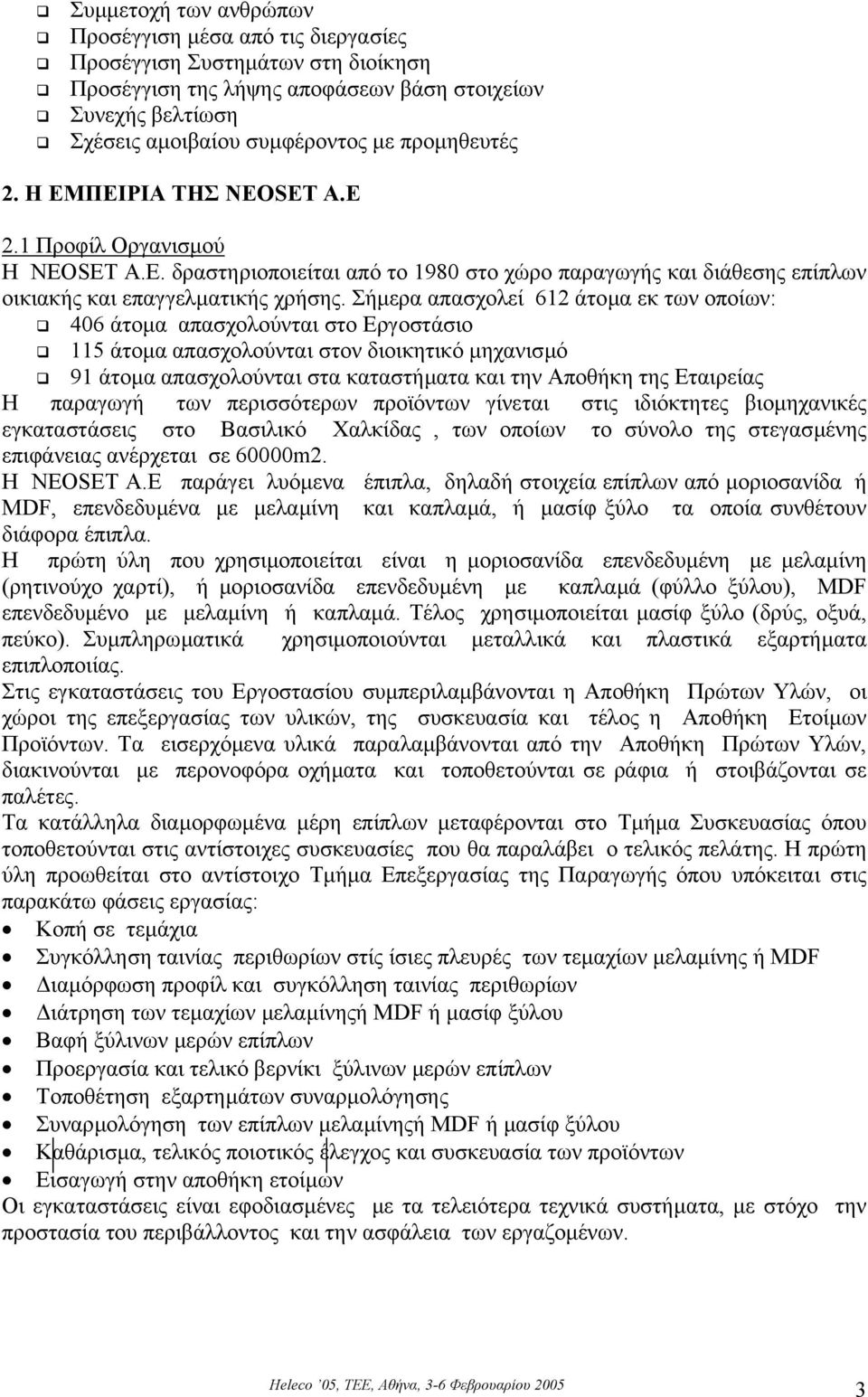Σήµερα απασχολεί 612 άτοµα εκ των οποίων: 406 άτοµα απασχολούνται στο Εργοστάσιο 115 άτοµα απασχολούνται στον διοικητικό µηχανισµό 91 άτοµα απασχολούνται στα καταστήµατα και την Αποθήκη της Εταιρείας