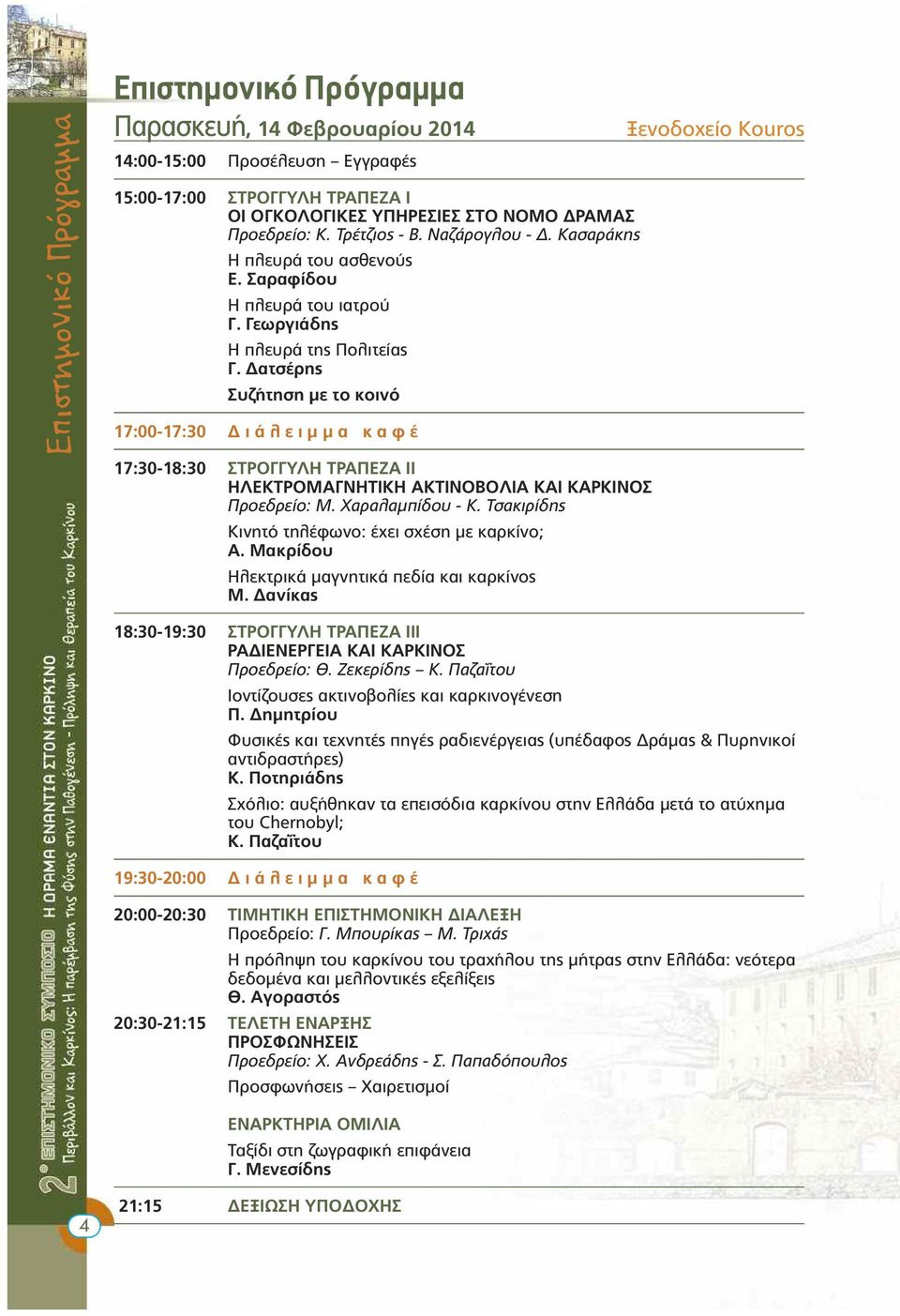 ατσέρης Συζήτηση µε το κοινό 17:00-17:30 ι ά λ ε ι µ µ α κ α φ έ 17:30-18:30 ΣΤΡΟΓΓΥΛΗ ΤΡΑΠΕΖΑ ΙΙ ΗΛΕΚΤΡΟΜΑΓΝΗΤΙΚΗ ΑΚΤΙΝΟΒΟΛΙΑ ΚΑΙ ΚΑΡΚΙΝΟΣ Προεδρείο: Μ. Χαραλαµπίδου - Κ.