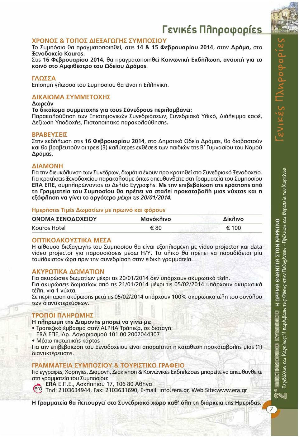 Γενικές Πληροφορίες ΙΚΑΙΩΜΑ ΣΥΜΜΕΤΟΧΗΣ ωρεάν Το δικαίωµα συµµετοχής για τους Σύνεδρους περιλαµβάνει: Παρακολούθηση των Επιστηµονικών Συνεδριάσεων, Συνεδριακό Υλικό, ιάλειµµα καφέ, εξίωση Υποδοχής,