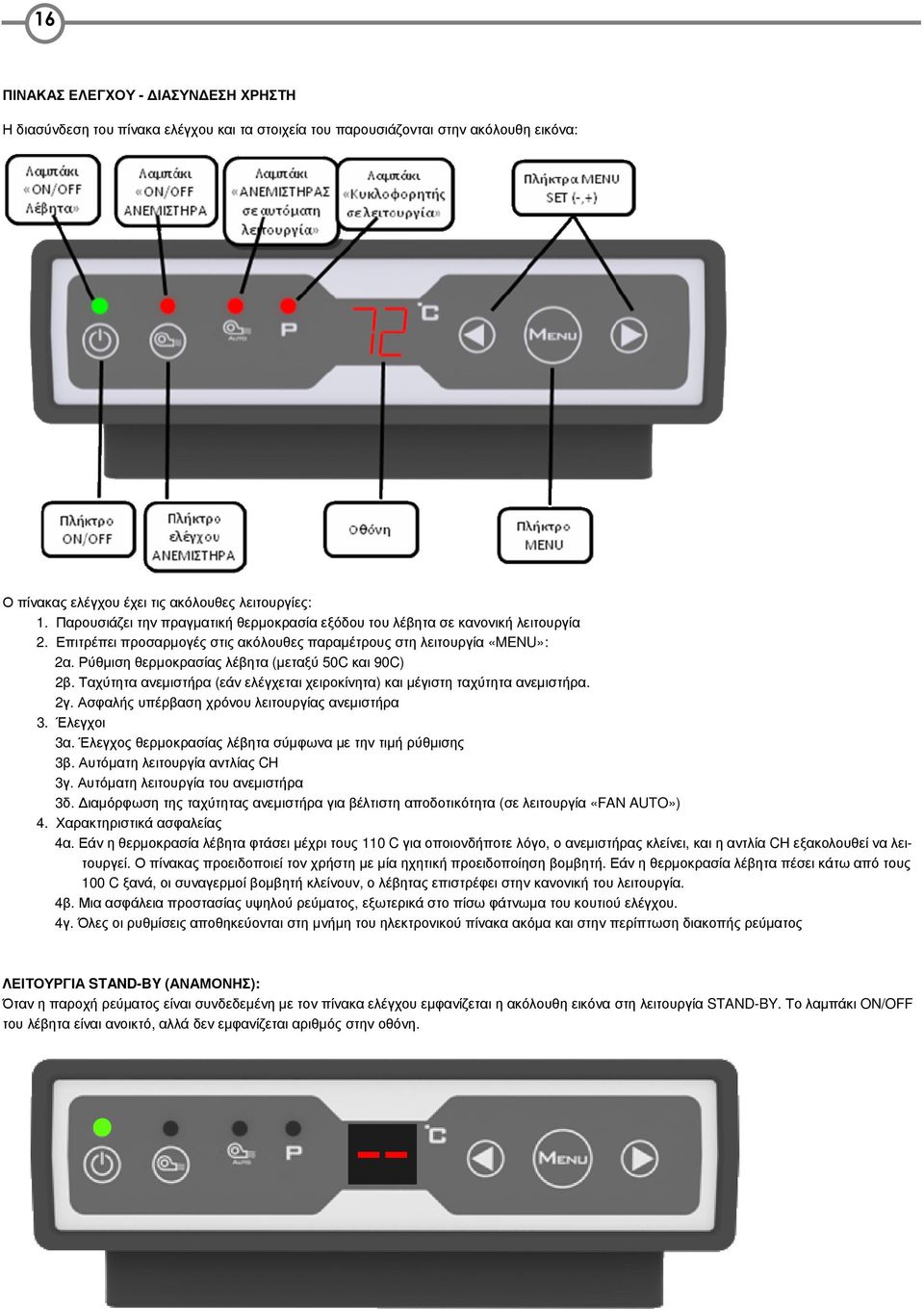Ρύθµιση θερµοκρασίας λέβητα (µεταξύ 50C και 90C) 2β. Ταχύτητα ανεµιστήρα (εάν ελέγχεται χειροκίνητα) και µέγιστη ταχύτητα ανεµιστήρα. 2γ. Ασφαλής υπέρβαση χρόνου λειτουργίας ανεµιστήρα 3. Έλεγχοι 3α.