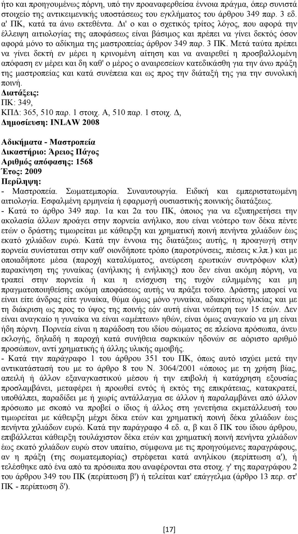 Μετά ταύτα πρέπει να γίνει δεκτή εν µέρει η κρινοµένη αίτηση και να αναιρεθεί η προσβαλλοµένη απόφαση εν µέρει και δη καθ' ο µέρος ο αναιρεσείων κατεδικάσθη για την άνω πράξη της µαστροπείας και κατά